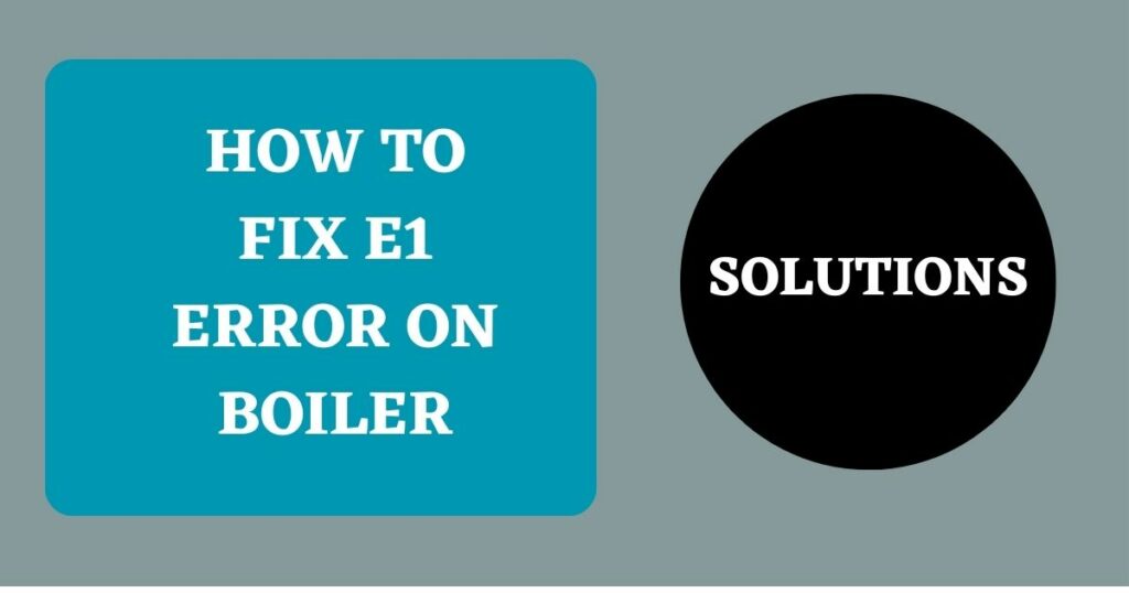 How To Fix E1 Error on Boiler