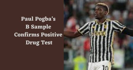 Paul Pogba’s B Sample Confirms Positive Drug Test