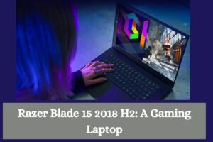 Razer Blade 15 2018 H2: A Gaming Laptop