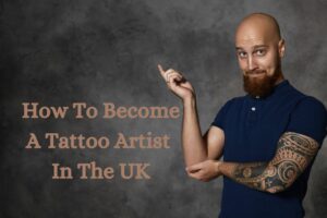How To Become A Tattoo Artists in the UK