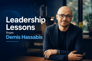 Leadership Lessons from Demis Hassabis Leadership Lessons from Demis Hassabis